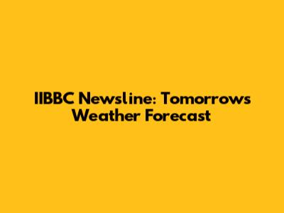 IIBBC Newsline: Tomorrow's Weather Forecast