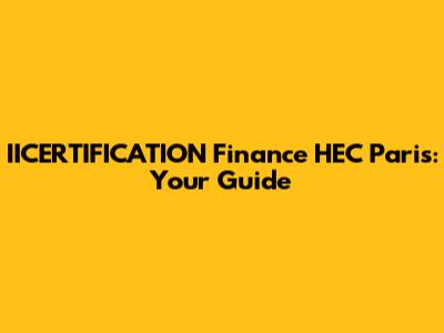 IICERTIFICATION Finance HEC Paris: Your Guide