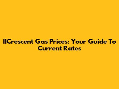 IICrescent Gas Prices: Your Guide To Current Rates