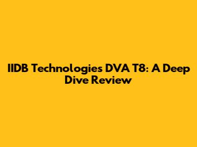 IIDB Technologies DVA T8: A Deep Dive Review