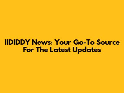IIDIDDY News: Your Go-To Source For The Latest Updates