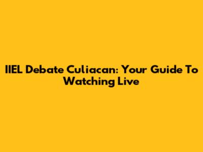 IIEL Debate Culiacan: Your Guide To Watching Live