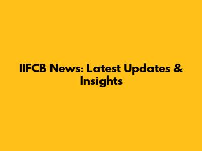 IIFCB News: Latest Updates & Insights