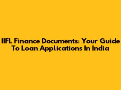 IIFL Finance Documents: Your Guide To Loan Applications In India
