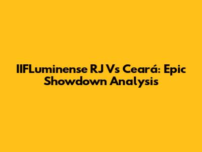 IIFLuminense RJ Vs Ceará: Epic Showdown Analysis