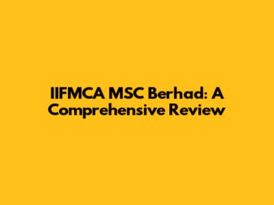 IIFMCA MSC Berhad: A Comprehensive Review