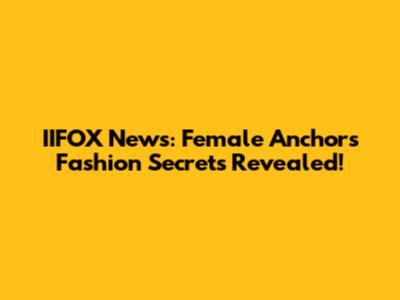 IIFOX News: Female Anchors' Fashion Secrets Revealed!