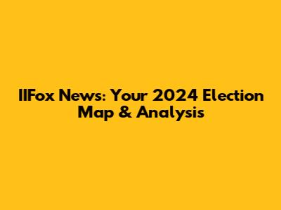 IIFox News: Your 2024 Election Map & Analysis