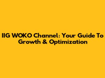 IIG WOKO Channel: Your Guide To Growth & Optimization