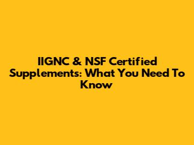 IIGNC & NSF Certified Supplements: What You Need To Know