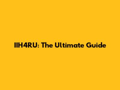 IIH4RU: The Ultimate Guide