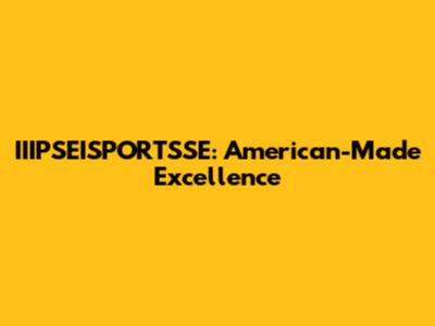 IIIPSEISPORTSSE: American-Made Excellence