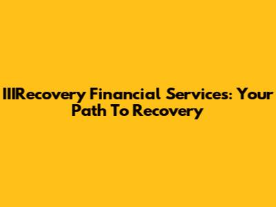 IIIRecovery Financial Services: Your Path To Recovery