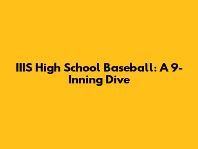 IIIS High School Baseball: A 9-Inning Dive