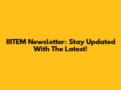 IIITEM Newsletter: Stay Updated With The Latest!