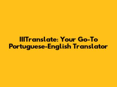 IIITranslate: Your Go-To Portuguese-English Translator