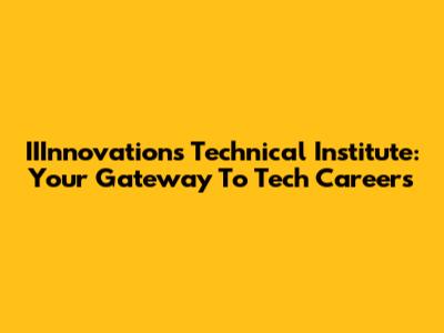 IIInnovations Technical Institute: Your Gateway To Tech Careers