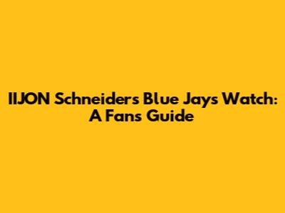 IIJON Schneider's Blue Jays Watch: A Fan's Guide