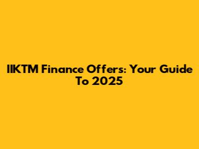 IIKTM Finance Offers: Your Guide To 2025