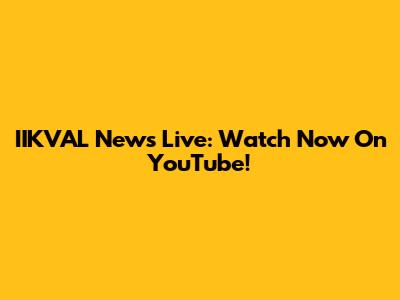 IIKVAL News Live: Watch Now On YouTube!