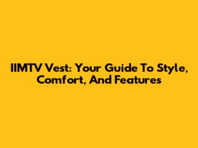 IIMTV Vest: Your Guide To Style, Comfort, And Features