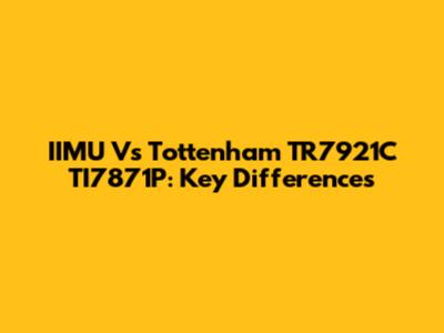 IIMU Vs Tottenham TR7921C TI7871P: Key Differences