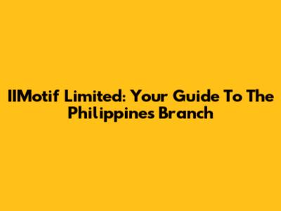 IIMotif Limited: Your Guide To The Philippines Branch