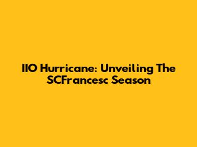 IIO Hurricane: Unveiling The SCFrancesc Season