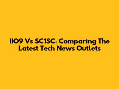 IIO9 Vs SC1SC: Comparing The Latest Tech News Outlets