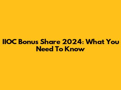 IIOC Bonus Share 2024: What You Need To Know