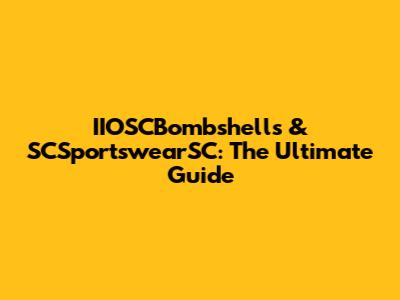 IIOSCBombshells & SCSportswearSC: The Ultimate Guide