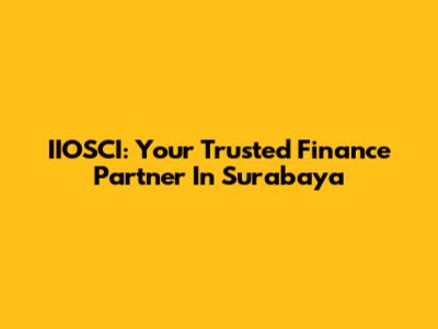 IIOSCI: Your Trusted Finance Partner In Surabaya