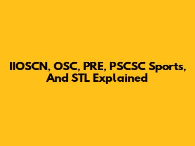 IIOSCN, OSC, PRE, PSCSC Sports, And STL Explained