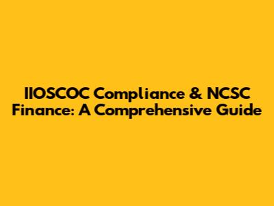 IIOSCOC Compliance & NCSC Finance: A Comprehensive Guide