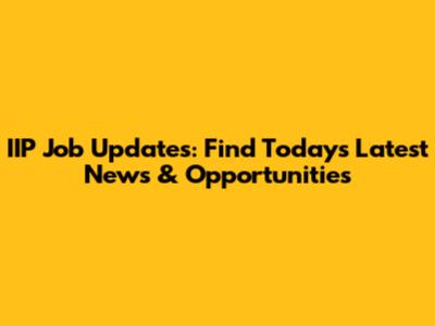 IIP Job Updates: Find Today's Latest News & Opportunities
