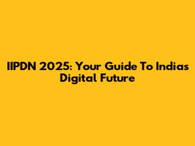 IIPDN 2025: Your Guide To India's Digital Future