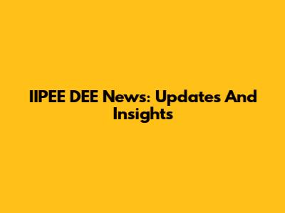 IIPEE DEE News: Updates And Insights