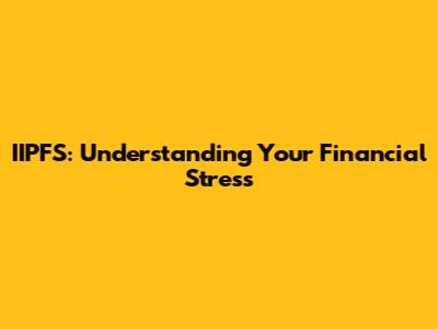 IIPFS: Understanding Your Financial Stress