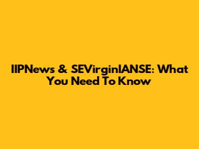 IIPNews & SEVirginIANSE: What You Need To Know