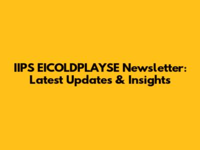IIPS EICOLDPLAYSE Newsletter: Latest Updates & Insights
