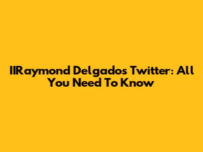 IIRaymond Delgado's Twitter: All You Need To Know