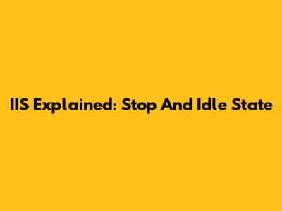IIS Explained: Stop And Idle State