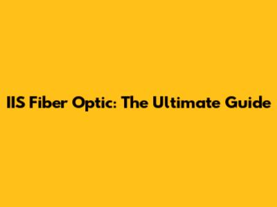 IIS Fiber Optic: The Ultimate Guide
