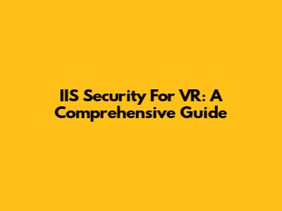 IIS Security For VR: A Comprehensive Guide