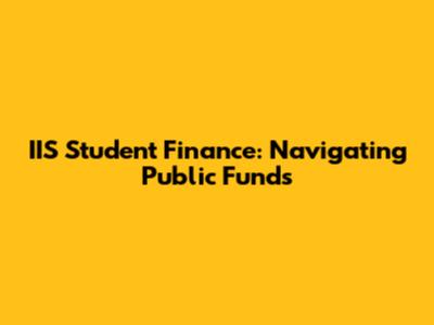 IIS Student Finance: Navigating Public Funds