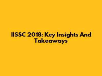 IISSC 2018: Key Insights And Takeaways