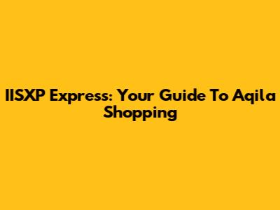 IISXP Express: Your Guide To Aqila Shopping