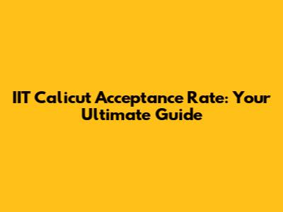 IIT Calicut Acceptance Rate: Your Ultimate Guide