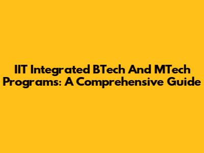 IIT Integrated BTech And MTech Programs: A Comprehensive Guide
