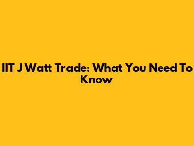 IIT J Watt Trade: What You Need To Know